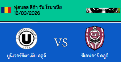 วิเคราะห์บอล โรมาเนีย ลีก้า วัน 2025-26 ยูนิเวอร์ซิตาเตีย คลูจ์ VS ซีเอฟอาร์ คลูจ์